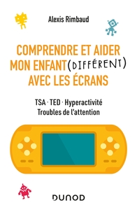 Comprendre et aider mon enfant différent avec les écrans - TSA, TED, hyperactivité, troubles de