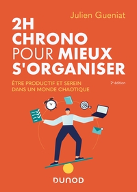 2h chrono pour mieux s'organiser - 2e éd. - Etre productif et serein dans un monde  chaotique