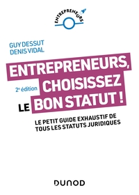 ENTREPRENEURS, CHOISISSEZ LE BON STATUT ! - 2E ED. - LE PETIT GUIDE EXHAUSTIF DE TOUS LES STATUTS JU