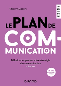 LE PLAN DE COMMUNICATION - 6E ED. - DEFINIR ET ORGANISER VOTRE STRATEGIE DE COMMUNICATION