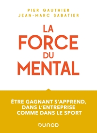 La force du mental - Être gagnant s'apprend, dans l'entreprise comme dans le sport