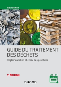 GUIDE DU TRAITEMENT DES DECHETS - 7E ED. - REGLEMENTATION ET CHOIX DES PROCEDES