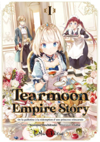 TEARMOON EMPIRE STORY VOL 01 : DE LA GUILLOTINE A LA REDEMPTION D UNE PRINCESSE REINCARNEE -  LA PRI