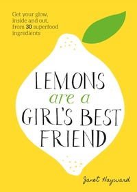 LEMONS ARE A GIRL S BEST FRIEND GET YOUR GLOW, INSIDE AND OUT, FROM 30 SUPERFOOD INGREDIENTS /ANGLAI