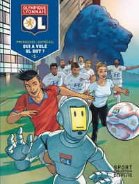 Olympique Lyonnais - Tome 1 - Qui a volé OL-Bot ?