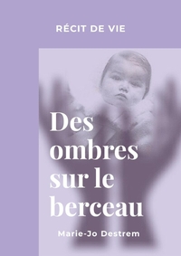 DES OMBRES SUR LE BERCEAU - RECIT DE VIE