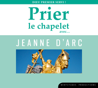 PRIER LE CHAPELET AVECAE  JEANNE DARC  CD - DIEU PREMIER SERVI ! - AUDIO