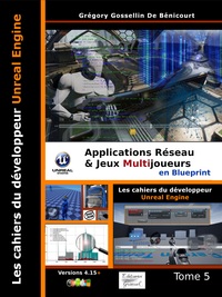 LES CAHIERS D'UNREAL ENGINE: TOME 5  APPLICATIONS RESEAU ET JEUX MULTIJOUEURS EN BLUEPRINT