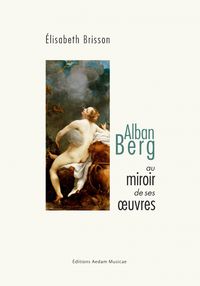 Alban Berg au miroir de ses œuvres