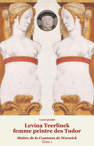 LEVINA TEERLINCK, FEMME PEINTRE DES TUDOR (TOME 1) : MAITRE DE LA COMTESSE DE WARWICK