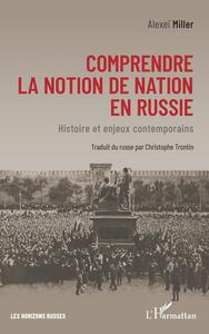 COMPRENDRE LA NOTION DE NATION EN RUSSIE - HISTOIRE ET ENJEUX CONTEMPORAINS