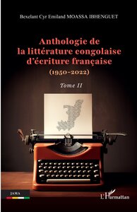 ANTHOLOGIE DE LA LITTERATURE CONGOLAISE DECRITURE FRANCAISE (1950-2022) - VOL02 - TOME II