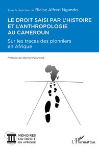 LE DROIT SAISI PAR L'HISTOIRE ET L'ANTHROPOLOGIE AU CAMEROUN - SUR LES TRACES DES PIONNIERS EN AFRIQ