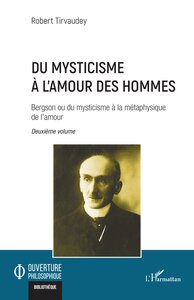 DU MYSTICISME A LAMOUR DES HOMMES - VOL02 - BERGSON OU DU MYSTICISME A LA METAPHYSIQUE DE LAMOUR DEU