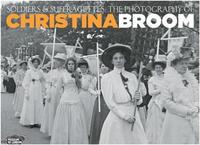 SOLDIERS AND SUFFRAGETTES: THE PHOTOGRAPHY OF CHRISTINA BROOM /ANGLAIS