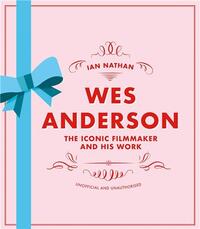 WES ANDERSON THE ICONIC FILMMAKER AND HIS WORK ((NEW EDITION) /ANGLAIS
