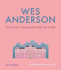 WES ANDERSON THE ICONIC FILMMAKER AND HIS WORK /ANGLAIS