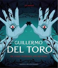 Guillermo del Toro The Iconic Filmmaker and his Work /anglais