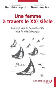 UNE FEMME A TRAVERS LE XXE SIECLE - LES SEPT VIES DE GENEVIEVE SEE ALIAS AMELIE DUBOUQUET