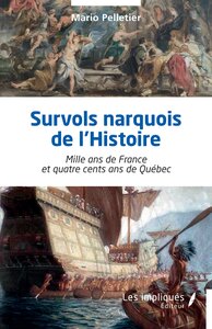 SURVOLS NARQUOIS DE LHISTOIRE - MILLE ANS DE FRANCE ET QUATRE CENTS ANS DE QUEBEC