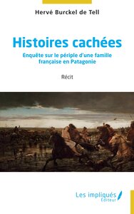 HISTOIRES CACHEES - ENQUETE SUR LE PERIPLE D'UNE FAMILLE FRANCAISE EN PATAGONIE