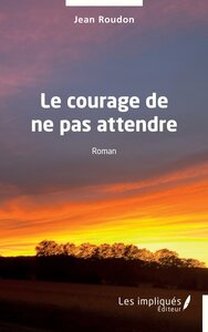 Le courage de ne pas attendre