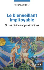 LE BIENVEILLANT IMPITOYABLE - OU LES DIVINES APPROXIMATIONS