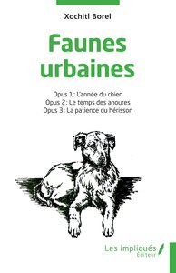 FAUNES URBAINES - OPUS 1 : L'ANNEE DU CHIEN - OPUS 2 : LE TEMPS DES ANOURES - OPUS 3 : LA PATIENCE D