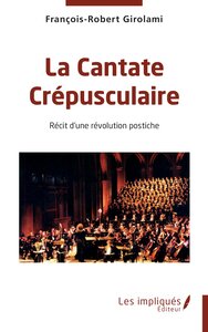 LA CANTATE CREPUSCULAIRE - RECIT D'UNE REVOLUTION POSTICHE