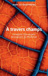 A TRAVERS CHAMPS - ITINERAIRE DUN ENFANT DE PAYSANS DU MORBIHAN