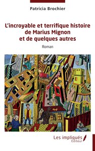 LINCROYABLE ET TERRIFIQUE HISTOIRE DE MARIUS MIGNON ET DE QUELQUES AUTRES