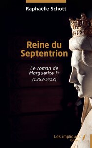 REINE DU SEPTENTRION - LE ROMAN DE MARGUERITE IRE (1353-1412)