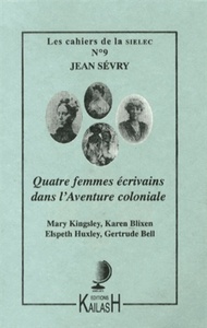 QUATRE FEMMES ECRIVAINS DANS L'AVENTURE COLONIALE - MARY KINGSLEY, KAREN BLIXEN, ELSPETH HUXLEY, GER