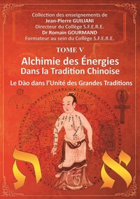 Alchimie des énergies dans la Tradition chinoise Tome 5 - Le Dao dans l'Unité des Grandes Traditions