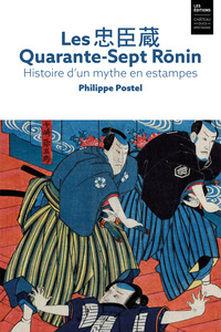 Les Quarante-Sept Ronin. Histoire d'un mythe en estampes