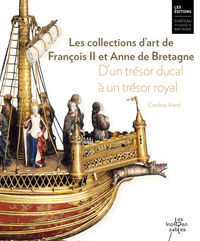 LES COLLECTIONS D'ART DE FRANCOIS II ET ANNE DE BRETAGNE. D'UN TRESOR DUCAL A UN TRESOR ROYAL