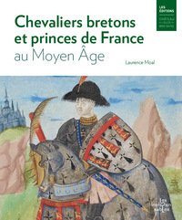 CHEVALIERS BRETONS ET PRINCES DE FRANCE AU MOYEN AGE - BERTRAND DU GUESCLIN, OLIVIER DE CLISSON ET A