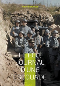 LE FEU, JOURNAL D'UNE ESCOUADE - UN TEMOIGNAGE BOULEVERSANT DE LA VIE DES SOLDATS DANS LES TRANCHEES