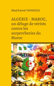 ALGERIE - MAROC, un déluge de vérités contre les surpercheries du Maroc