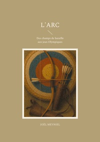 L'ARC - DES CHAMPS DE BATAILLE AUX JEUX OLYMPIQUES - ILLUSTRATIONS, COULEUR