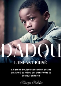 DADOU, L'ENFANT BRISE - L'HISTOIRE BOULEVERSANTE D'UN ENFANT ARRACHE A SA MERE, QUI TRANSFORME SA DO