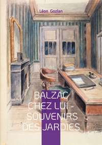 BALZAC CHEZ LUI - SOUVENIRS DES JARDIES - UN TEMOIGNAGE INTIME SUR LE QUOTIDIEN DU GENIE LITTERAIRE