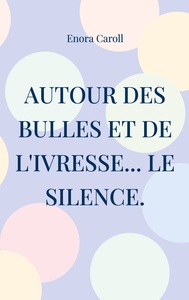 Autour des bulles et de l'ivresse... le silence.