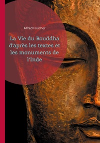 La Vie du Bouddha d'après les textes et les monuments de l'Inde