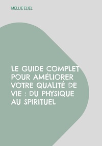 Le guide complet pour améliorer votre qualité de vie : Du physique au spirituel