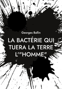 La bactérie qui tuera la Terre l'"HOMME"