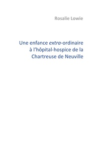 Une enfance extra-ordinaire à l'hôpital-hospice de la Chartreuse de Neuville