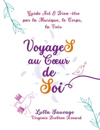VOYAGES AU COEUR DE SOI - GUIDE ART ET BIEN-ETRE PAR LA MUSIQUE, LE CORPS, LA VOIX - ILLUSTRATIONS,