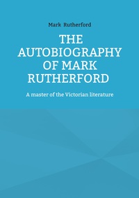 THE AUTOBIOGRAPHY OF MARK RUTHERFORD - A MASTER OF THE VICTORIAN LITERATURE