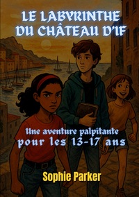 LE LABYRINTHE DU CHATEAU D'IF - UNE AVENTURE PALPITANTE POUR LES 13-17 ANS